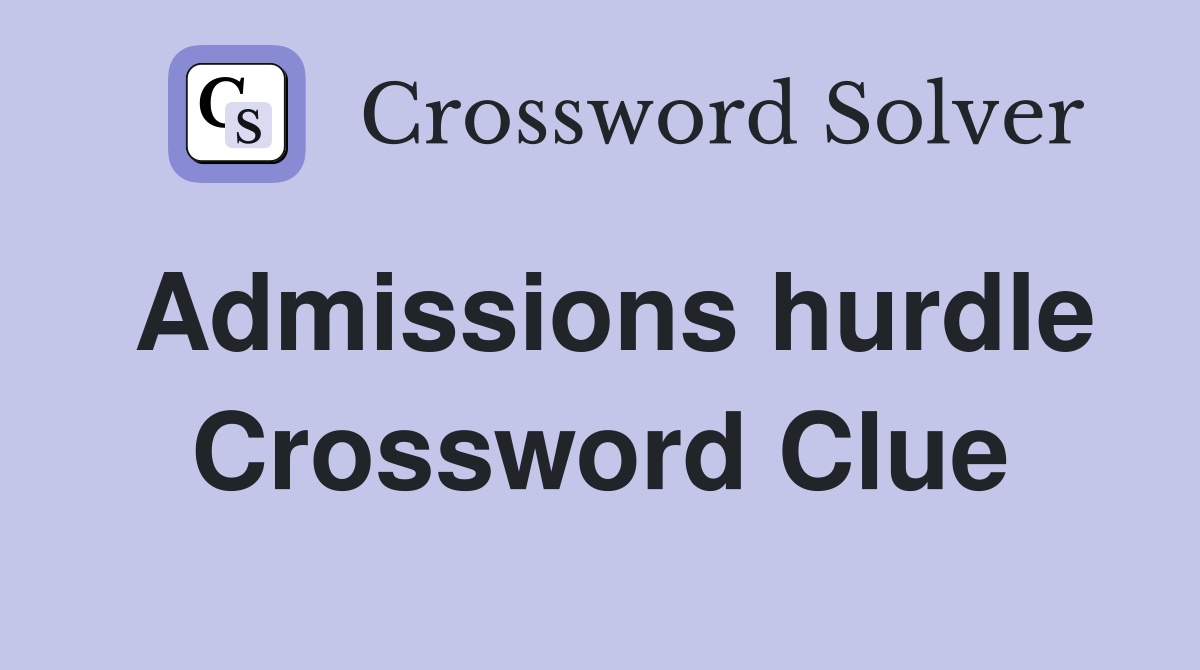 Admissions hurdle Crossword Clue Answers Crossword Solver